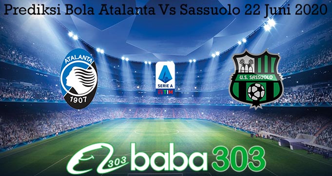 Prediksi Bola Atalanta Vs Sassuolo 22 Juni 2020