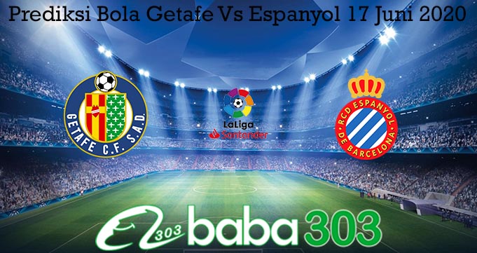 Prediksi Bola Getafe Vs Espanyol 17 Juni 2020