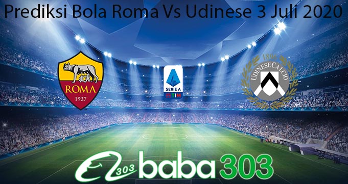 Prediksi Bola Roma Vs Udinese 3 Juli 2020
