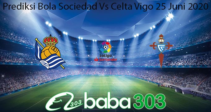 Prediksi Bola Sociedad Vs Celta Vigo 25 Juni 2020