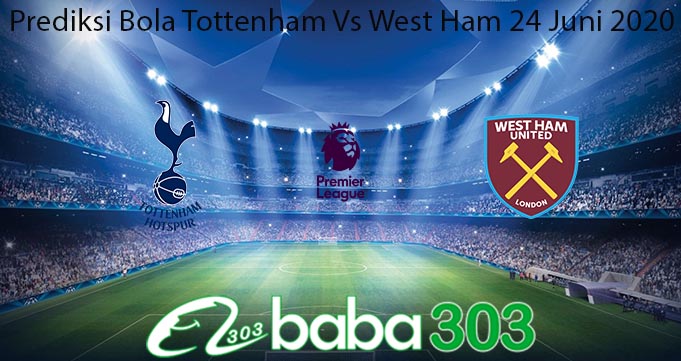 Prediksi Bola Tottenham Vs West Ham 24 Juni 2020