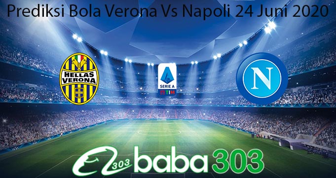 Prediksi Bola Verona Vs Napoli 24 Juni 2020