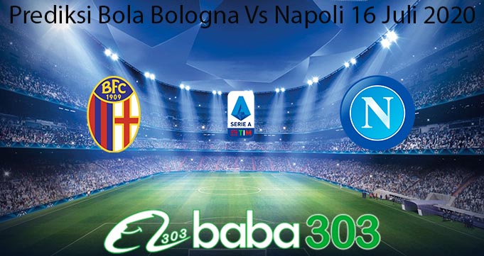 Prediksi Bola Bologna Vs Napoli 16 Juli 2020