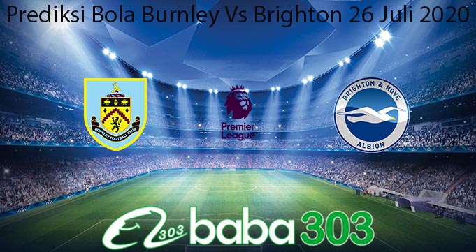 Prediksi Bola Burnley Vs Brighton 26 Juli 2020