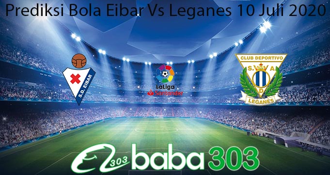 Prediksi Bola Eibar Vs Leganes 10 Juli 2020