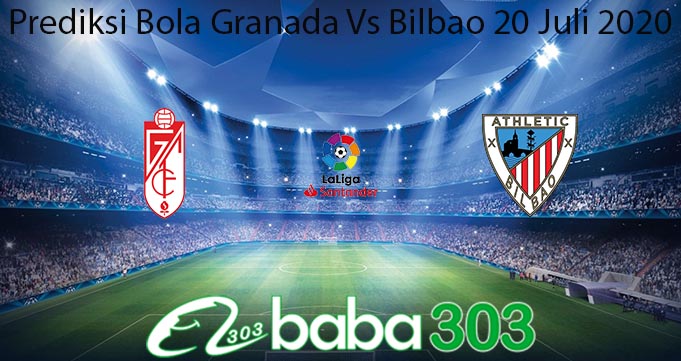 Prediksi Bola Granada Vs Bilbao 20 Juli 2020