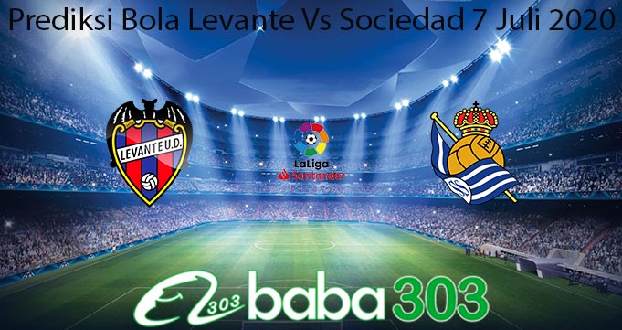Prediksi Bola Levante Vs Sociedad 7 Juli 2020