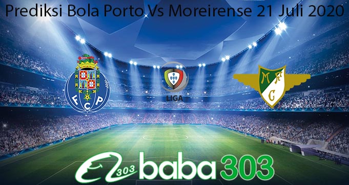 Prediksi Bola Porto Vs Moreirense 21 Juli 2020