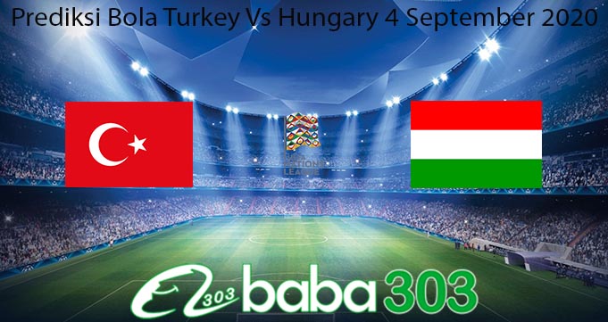 Prediksi Bola Turkey Vs Hungary 4 September 2020