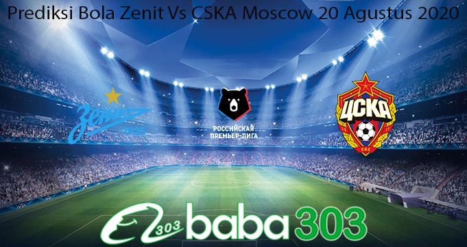 Prediksi Bola Zenit Vs CSKA Moscow 20 Agustus 2020