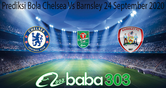 Prediksi Bola Chelsea Vs Barnsley 24 September 2020