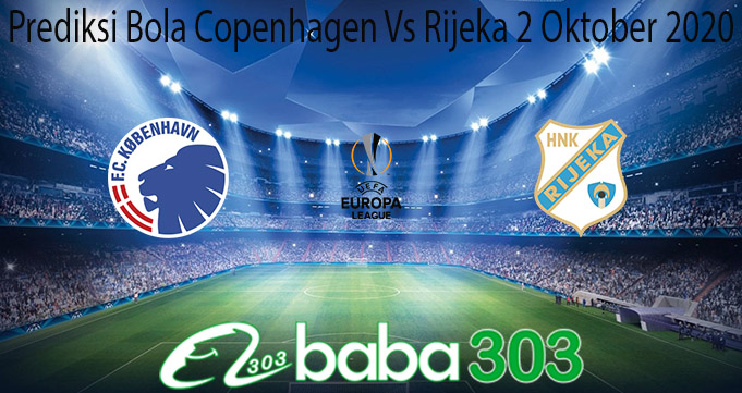 Prediksi Bola Copenhagen Vs Rijeka 2 Oktober 2020