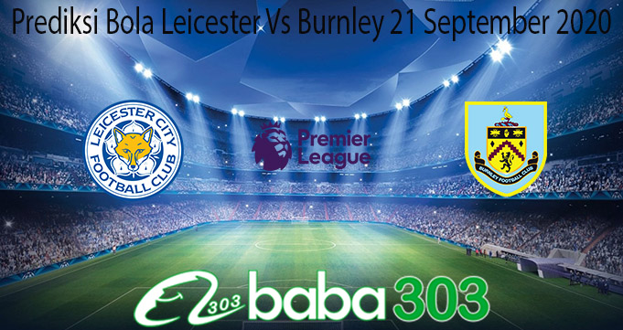Prediksi Bola Leicester Vs Burnley 21 September 2020