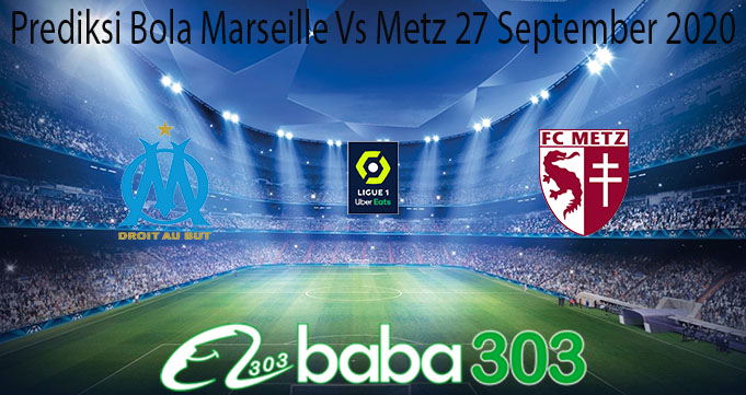 Prediksi Bola Marseille Vs Metz 27 September 2020