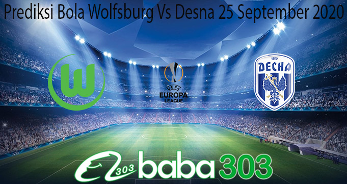Prediksi Bola Wolfsburg Vs Desna 25 September 2020