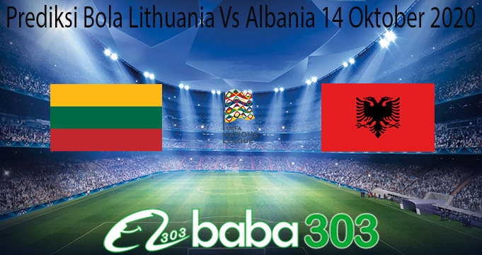 Prediksi Bola Lithuania Vs Albania 14 Oktober 2020