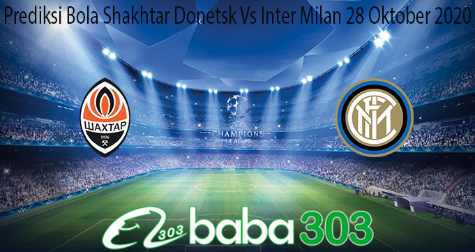 Prediksi Bola Shakhtar Donetsk Vs Inter Milan 28 Oktober 2020