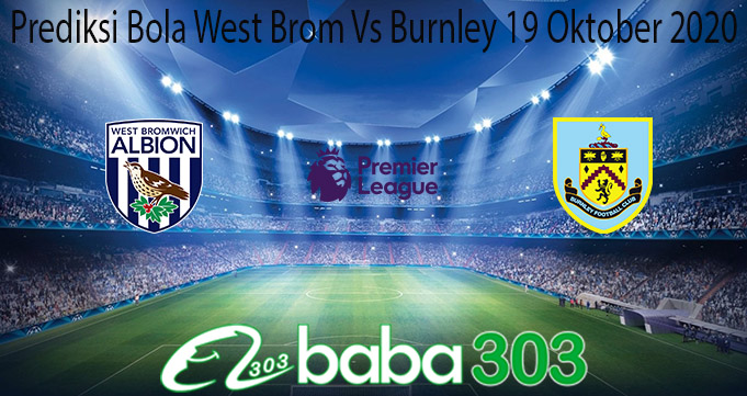 Prediksi Bola West Brom Vs Burnley 19 Oktober 2020