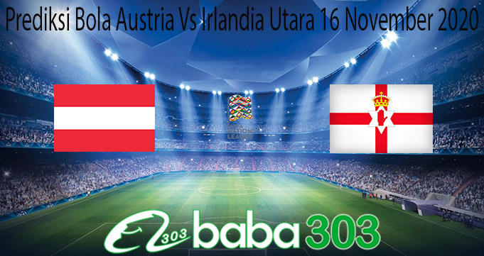 Prediksi Bola Austria Vs Irlandia Utara 16 November 2020
