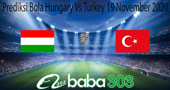 Prediksi Bola Hungary Vs Turkey 19 November 2020
