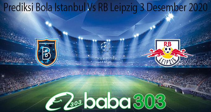 Prediksi Bola Istanbul Vs RB Leipzig 3 Desember 2020