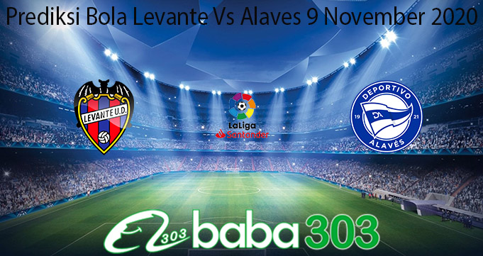 Prediksi Bola Levante Vs Alaves 9 November 2020