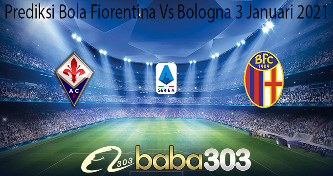 Prediksi Bola Fiorentina Vs Bologna 3 Januari 2021