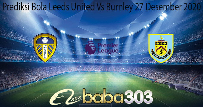 Prediksi Bola Leeds United Vs Burnley 27 Desember 2020