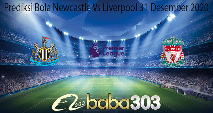 Prediksi Bola Newcastle Vs Liverpool 31 Desember 2020