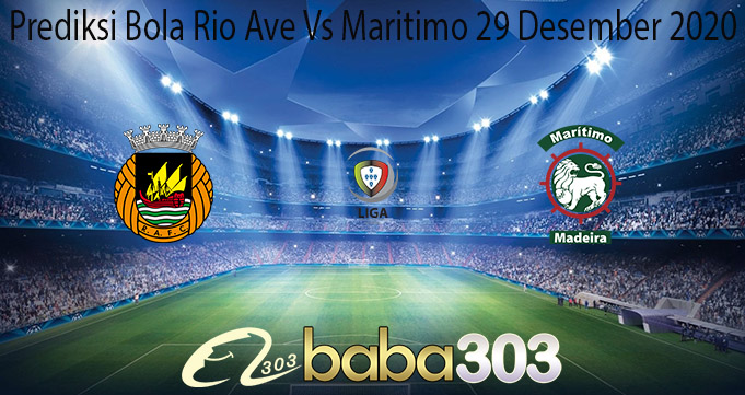 Prediksi Bola Rio Ave Vs Maritimo 29 Desember 2020