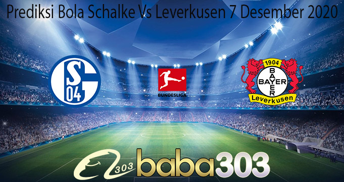 Prediksi Bola Schalke Vs Leverkusen 7 Desember 2020Prediksi Bola Schalke Vs Leverkusen 7 Desember 2020