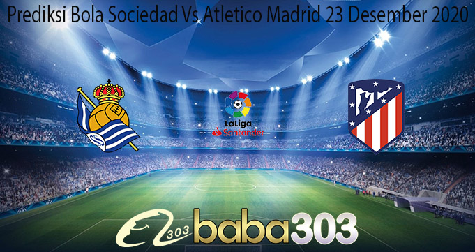 Prediksi Bola Sociedad Vs Atletico Madrid 23 Desember 2020Prediksi Bola Sociedad Vs Atletico Madrid 23 Desember 2020