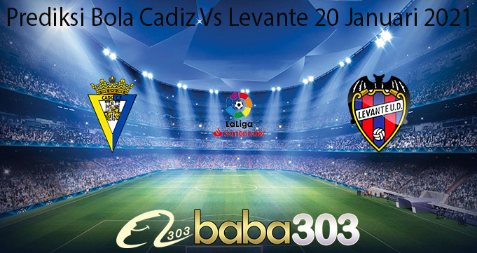 Prediksi Bola Cadiz Vs Levante 20 Januari 2021