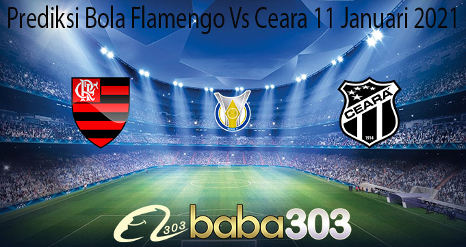 Prediksi Bola Flamengo Vs Ceara 11 Januari 2021