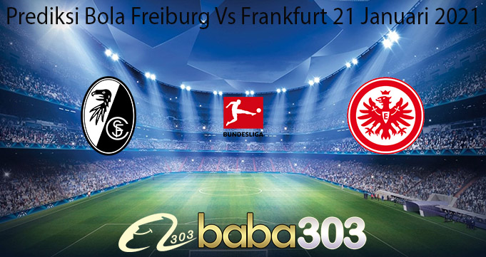 Prediksi Bola Freiburg Vs Frankfurt 21 Januari 2021