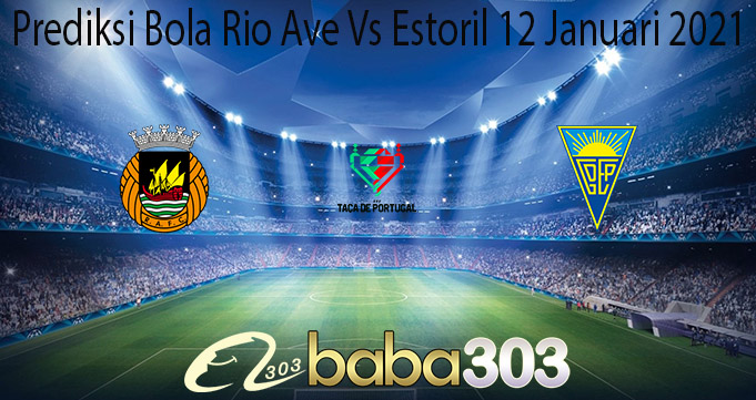 Prediksi Bola Rio Ave Vs Estoril 12 Januari 2021
