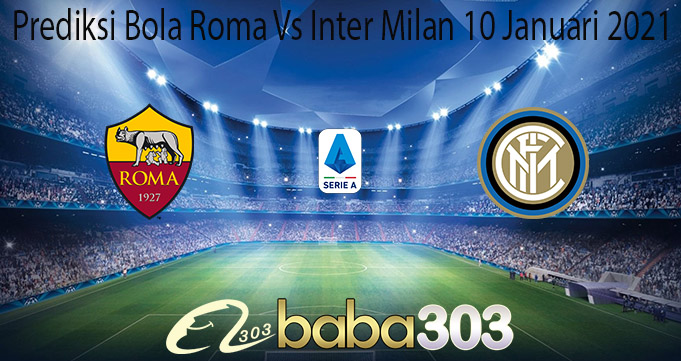 Prediksi Bola Roma Vs Inter Milan 10 Januari 2021