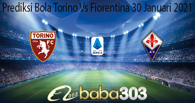Prediksi Bola Torino Vs Fiorentina 30 Januari 2021