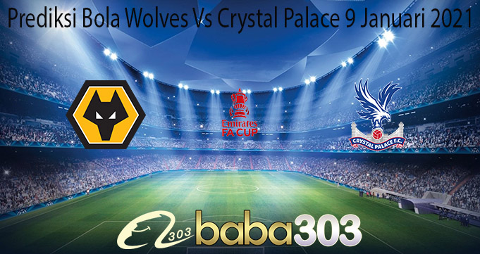 Prediksi Bola Wolves Vs Crystal Palace 9 Januari 2021