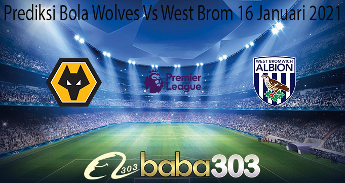 Prediksi Bola Wolves Vs West Brom 16 Januari 2021