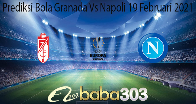 Prediksi Bola Granada Vs Napoli 19 Februari 2021