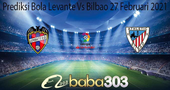 Prediksi Bola Levante Vs Bilbao 27 Februari 2021