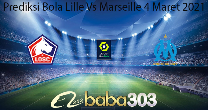 Prediksi Bola Lille Vs Marseille 4 Maret 2021
