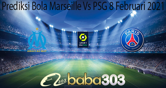 Prediksi Bola Marseille Vs PSG 8 Februari 2021