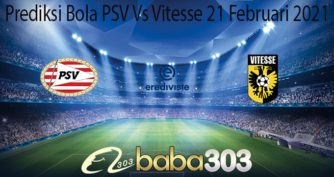Prediksi Bola PSV Vs Vitesse 21 Februari 2021
