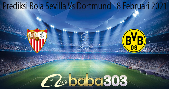 Prediksi Bola Sevilla Vs Dortmund 18 Februari 2021