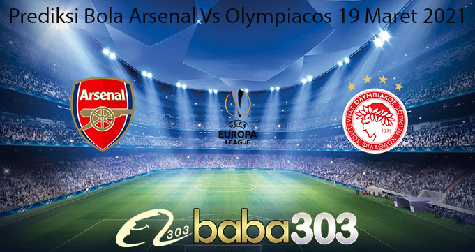 Prediksi Bola Arsenal Vs Olympiacos 19 Maret 2021