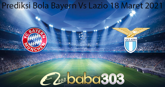 Prediksi Bola Bayern Vs Lazio 18 Maret 2021