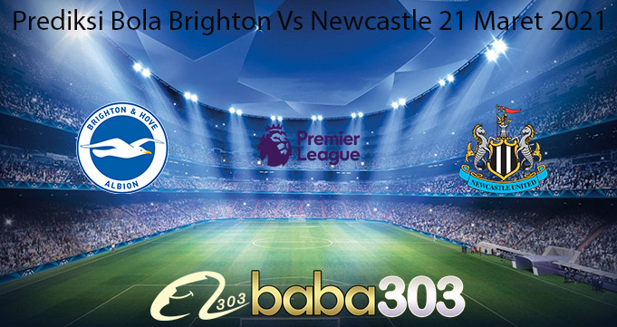 Prediksi Bola Brighton Vs Newcastle 21 Maret 2021