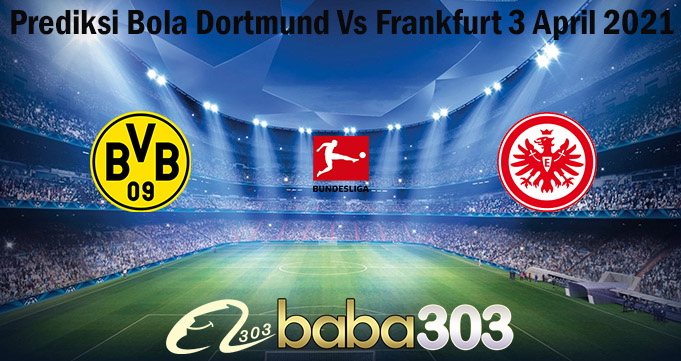 Prediksi Bola Dortmund Vs Frankfurt 3 April 2021